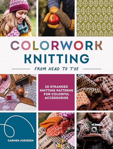 Colorwork Knitting from Head to Toe: 20 Stranded Knitting Patterns for Colorful Accessories - Paperback